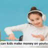 can kids make money on youtube